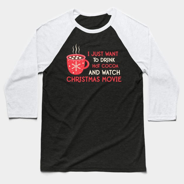 I Just Want To Drink Hot Cocoa and Watch Christmas Movies Funny Christmas Quotes Gift Baseball T-Shirt by BadDesignCo